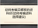 幼师考编买哪家的资料好(幼师考编资料选择建议)