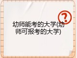 幼师能考的大学(幼师可报考的大学)