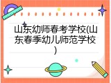 山东幼师春考学校(山东春季幼儿师范学校)