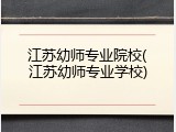 江苏幼师专业院校(江苏幼师专业学校)