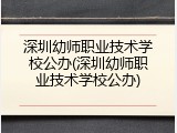 深圳幼师职业技术学校公办(深圳幼师职业技术学校公办)