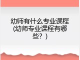 幼师有什么专业课程(幼师专业课程有哪些？)