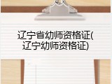 辽宁省幼师资格证(辽宁幼师资格证)