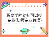 职高学的幼师可以换专业(幼师专业转换)