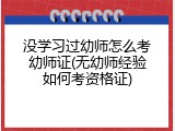 没学习过幼师怎么考幼师证(无幼师经验如何考资格证)