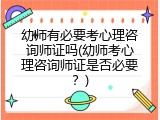 幼师有必要考心理咨询师证吗(幼师考心理咨询师证是否必要？)