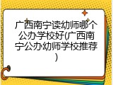 广西南宁读幼师哪个公办学校好(广西南宁公办幼师学校推荐)
