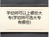 学幼师可以上哪些大专(学幼师可选大专有哪些)