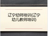 辽宁幼师培训(辽宁幼儿教师培训)