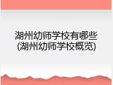 湖州幼师学校有哪些(湖州幼师学校概览)