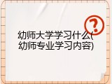 幼师大学学习什么(幼师专业学习内容)