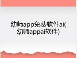 幼师app免费软件ai(幼师appai软件)