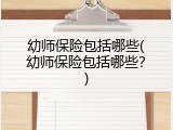 幼师保险包括哪些(幼师保险包括哪些？)