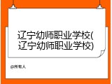 辽宁幼师职业学校(辽宁幼师职业学校)