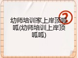 幼师培训家上岸顶呱呱(幼师培训上岸顶呱呱)