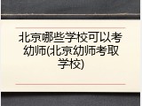 北京哪些学校可以考幼师(北京幼师考取学校)