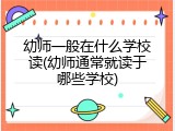 幼师一般在什么学校读(幼师通常就读于哪些学校)