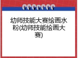 幼师技能大赛绘画水粉(幼师技能绘画大赛)