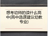 想考幼师的读什么高中(高中选课建议幼教专业)