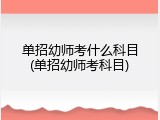 单招幼师考什么科目(单招幼师考科目)
