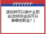读幼师可以做什么职业(幼师毕业后可从事哪些职业？)