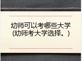 幼师可以考哪些大学(幼师考大学选择。)