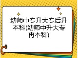 幼师中专升大专后升本科(幼师中升大专再本科)