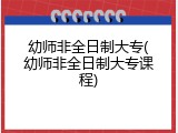 幼师非全日制大专(幼师非全日制大专课程)