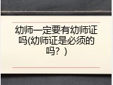 幼师一定要有幼师证吗(幼师证是必须的吗？)