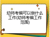 幼师考编可以做什么工作(幼师考编工作范围)