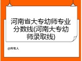 河南省大专幼师专业分数线(河南大专幼师录取线)