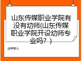 山东传媒职业学院有没有幼师(山东传媒职业学院开设幼师专业吗？)