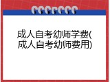 成人自考幼师学费(成人自考幼师费用)
