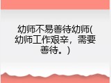 幼师不易善待幼师(幼师工作艰辛，需要善待。)