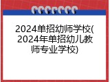 2024单招幼师学校(2024年单招幼儿教师专业学校)