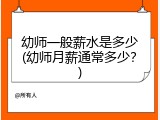 幼师一般薪水是多少(幼师月薪通常多少？)