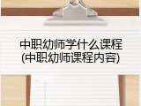 中职幼师学什么课程(中职幼师课程内容)