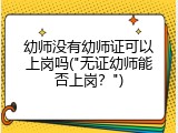 幼师没有幼师证可以上岗吗("无证幼师能否上岗？")