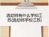 选幼师有什么学校江苏(选幼师学校江苏)