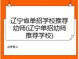 辽宁省单招学校推荐幼师(辽宁单招幼师推荐学校)