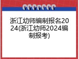 浙江幼师编制报名2024(浙江幼师2024编制报考)