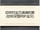幼师对宝贝满满的爱(幼师深情呵护宝贝)
