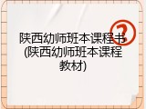 陕西幼师班本课程书(陕西幼师班本课程教材)