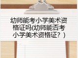 幼师能考小学美术资格证吗(幼师能否考小学美术资格证？)
