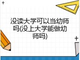 没读大学可以当幼师吗(没上大学能做幼师吗)