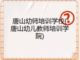唐山幼师培训学校(唐山幼儿教师培训学院)