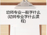 幼师专业一般学什么(幼师专业学什么课程)