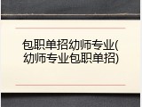 包职单招幼师专业(幼师专业包职单招)