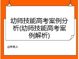 幼师技能高考案例分析(幼师技能高考案例解析)