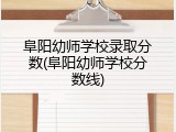 阜阳幼师学校录取分数(阜阳幼师学校分数线)